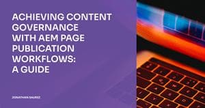 Achieving Content Governance with AEM Page Publication Workflows: A Guide